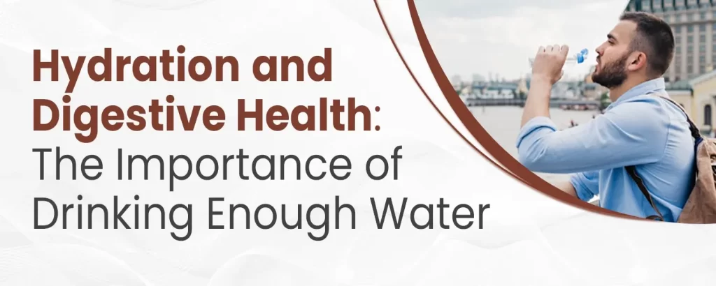 Hydration and Digestive Health The Importance of Drinking Enough Water